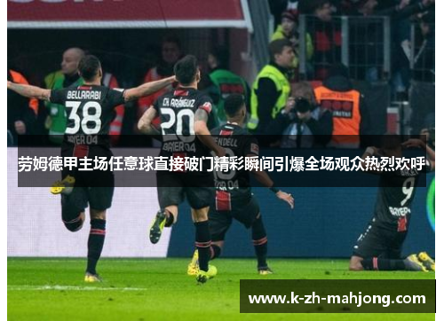 劳姆德甲主场任意球直接破门精彩瞬间引爆全场观众热烈欢呼