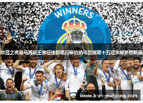 欧冠之夜皇马再启王者征途群星闪耀伯纳乌剑指第十五冠荣耀梦想新篇